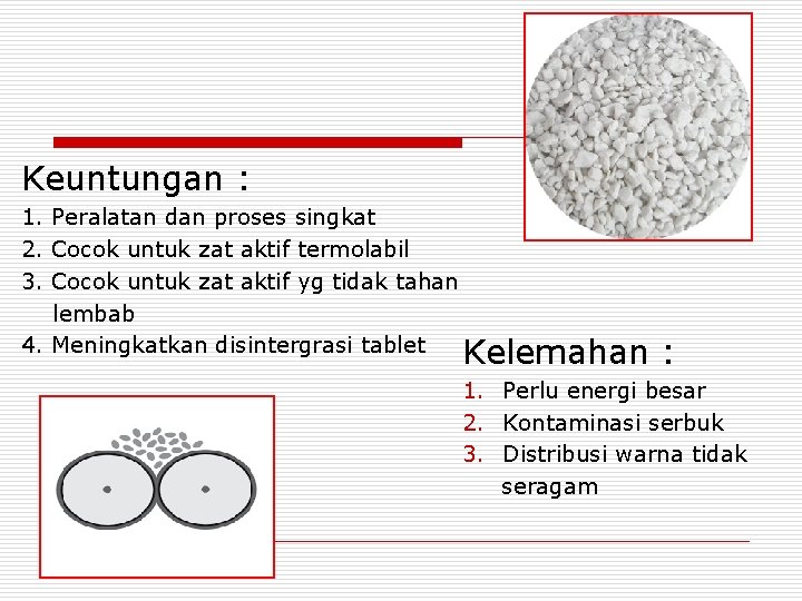 Keuntungan : 1. Peralatan dan proses singkat 2. Cocok untuk zat aktif termolabil 3.