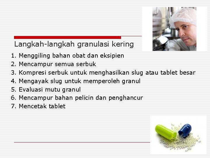 Langkah-langkah granulasi kering 1. 2. 3. 4. 5. 6. 7. Menggiling bahan obat dan