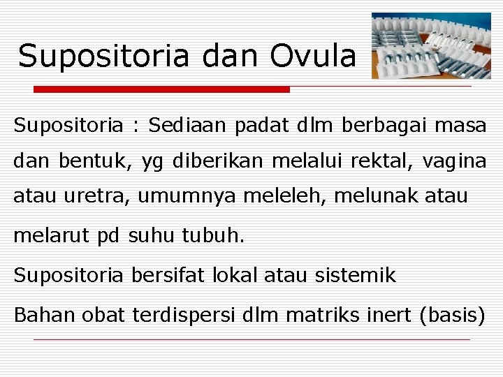 Supositoria dan Ovula Supositoria : Sediaan padat dlm berbagai masa dan bentuk, yg diberikan