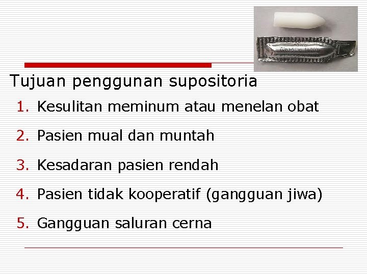 Tujuan penggunan supositoria 1. Kesulitan meminum atau menelan obat 2. Pasien mual dan muntah