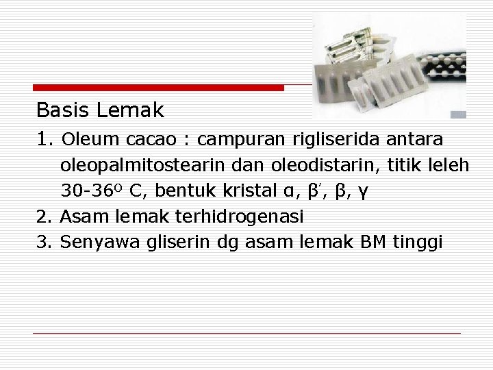 Basis Lemak 1. Oleum cacao : campuran rigliserida antara oleopalmitostearin dan oleodistarin, titik leleh