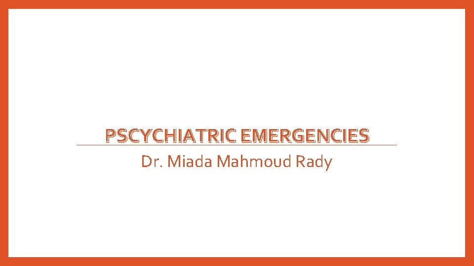 PSCYCHIATRIC EMERGENCIES Dr. Miada Mahmoud Rady 