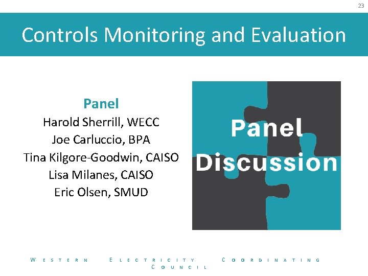 23 Controls Monitoring and Evaluation Panel Harold Sherrill, WECC Joe Carluccio, BPA Tina Kilgore-Goodwin,
