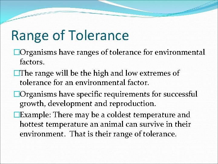 Range of Tolerance �Organisms have ranges of tolerance for environmental factors. �The range will