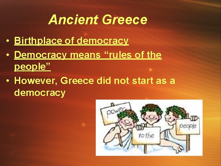 Ancient Greece • Birthplace of democracy • Democracy means “rules of the people” •