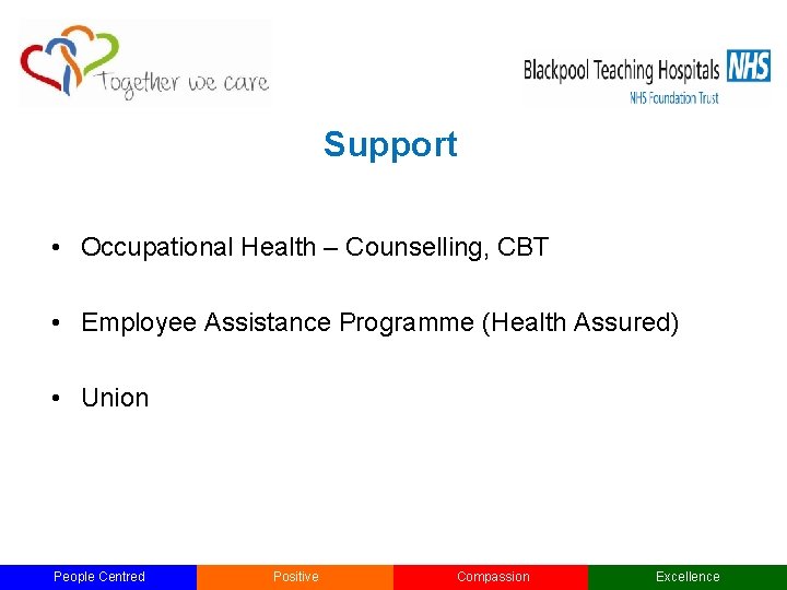 Support • Occupational Health – Counselling, CBT • Employee Assistance Programme (Health Assured) • Support • Occupational Health – Counselling, CBT • Employee Assistance Programme (Health Assured) •