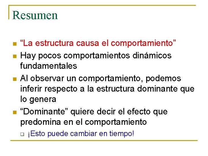 Resumen n n “La estructura causa el comportamiento” Hay pocos comportamientos dinámicos fundamentales Al