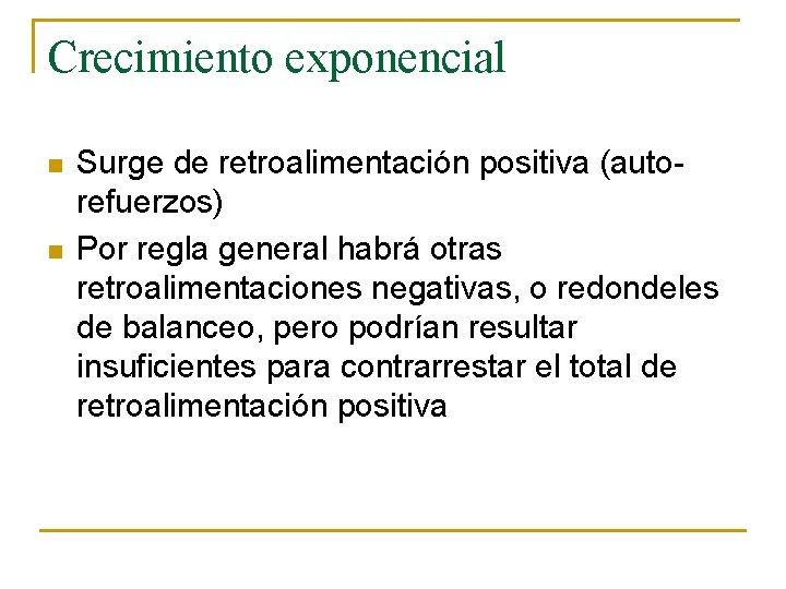 Crecimiento exponencial n n Surge de retroalimentación positiva (autorefuerzos) Por regla general habrá otras