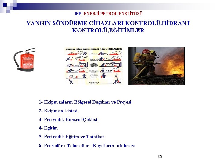 IEP- ENERJİ PETROL ENSTİTÜSÜ YANGIN SÖNDÜRME CİHAZLARI KONTROLÜ, HİDRANT KONTROLÜ, EĞİTİMLER 1 - Ekipmanların