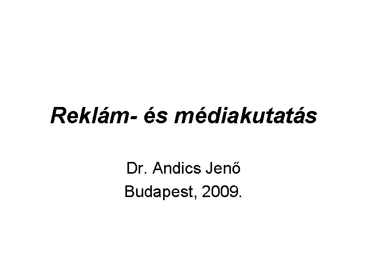 Reklám- és médiakutatás Dr. Andics Jenő Budapest, 2009. 