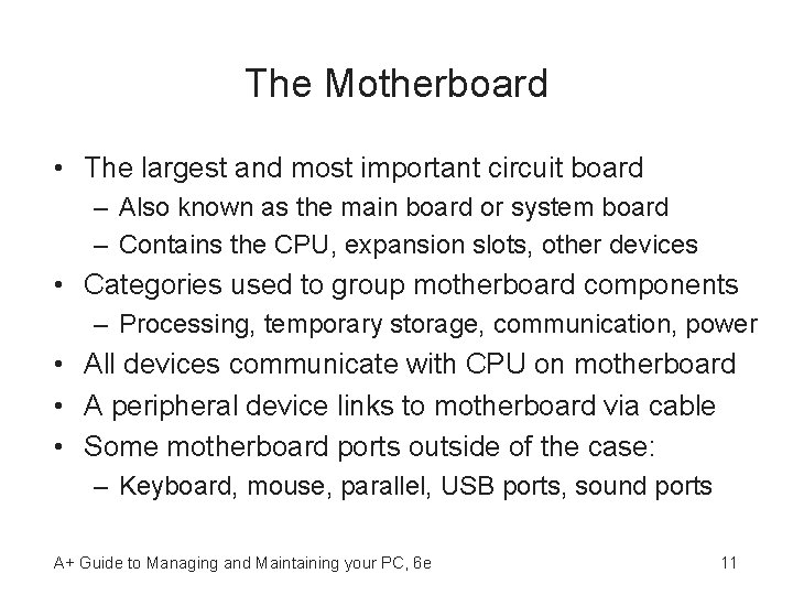 The Motherboard • The largest and most important circuit board – Also known as