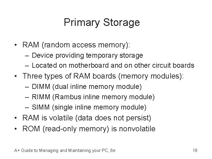 Primary Storage • RAM (random access memory): – Device providing temporary storage – Located