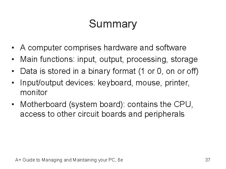 Summary • • A computer comprises hardware and software Main functions: input, output, processing,