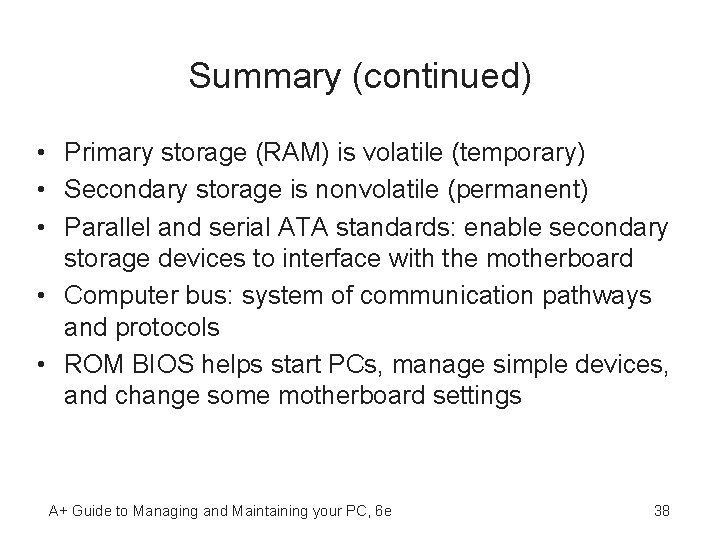 Summary (continued) • Primary storage (RAM) is volatile (temporary) • Secondary storage is nonvolatile