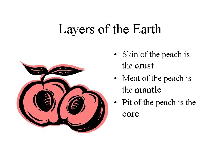 Layers of the Earth • Skin of the peach is the crust • Meat
