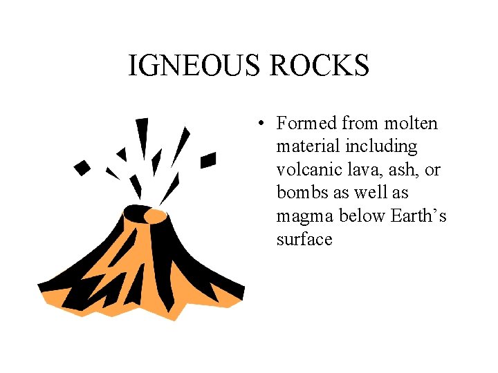 IGNEOUS ROCKS • Formed from molten material including volcanic lava, ash, or bombs as