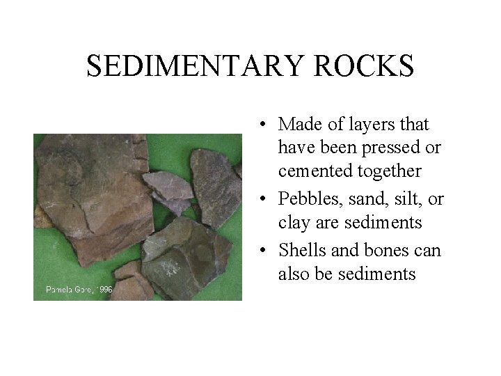 SEDIMENTARY ROCKS • Made of layers that have been pressed or cemented together •