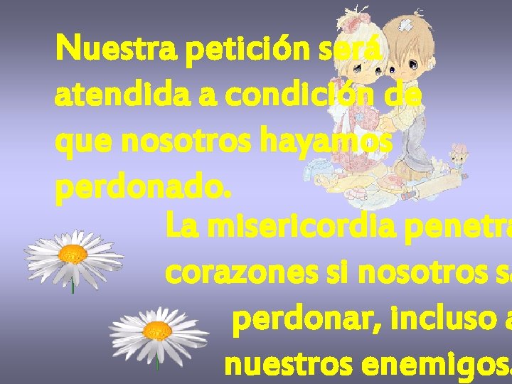 Nuestra petición será atendida a condición de que nosotros hayamos perdonado. La misericordia penetra