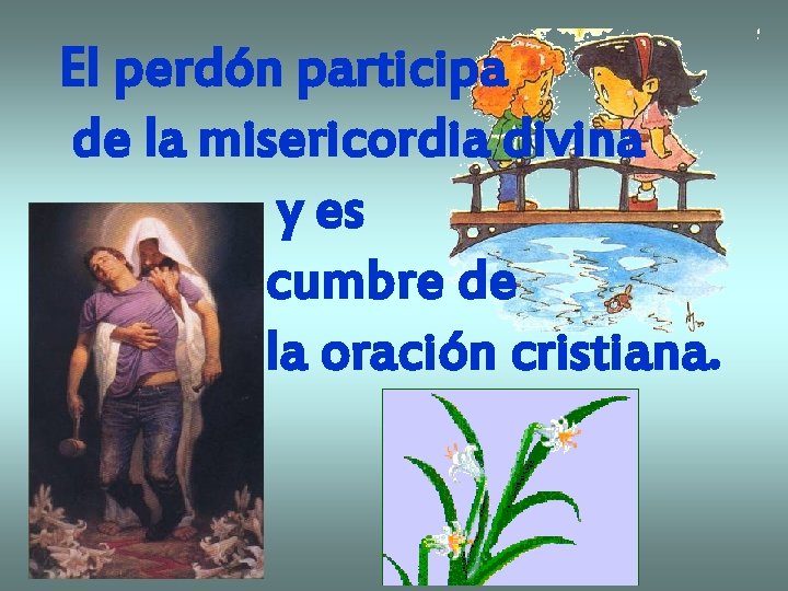 El perdón participa de la misericordia divina y es cumbre de la oración cristiana.