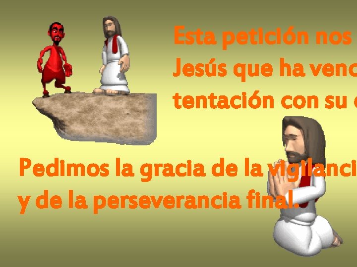 Esta petición nos Jesús que ha venc tentación con su o Pedimos la gracia