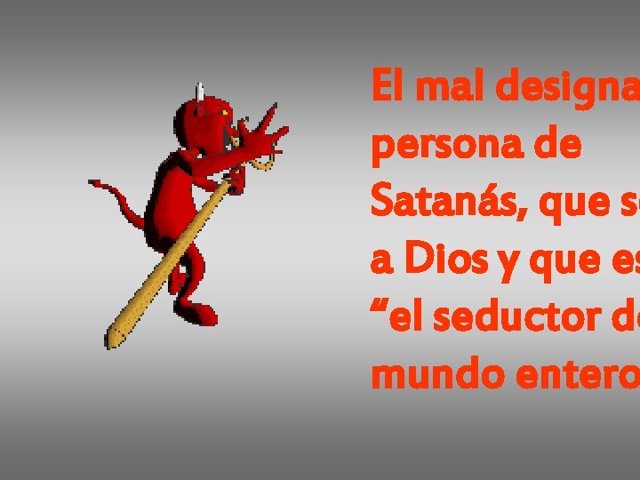 El mal designa persona de Satanás, que se a Dios y que es “el