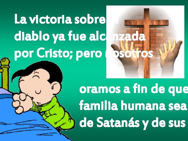 La victoria sobre el diablo ya fue alcanzada por Cristo; pero nosotros oramos a