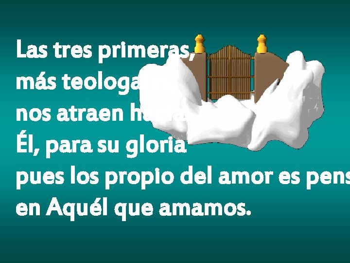 Las tres primeras, más teologales, nos atraen hacia Él, para su gloria pues los