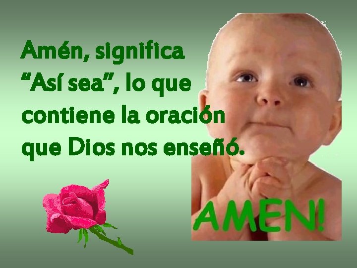 Amén, significa “Así sea”, lo que contiene la oración que Dios nos enseñó. 