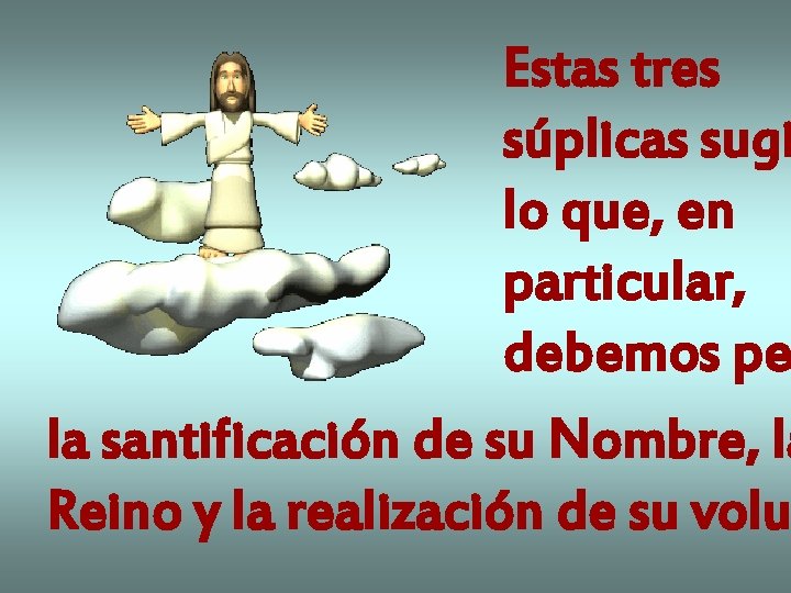 Estas tres súplicas sugi lo que, en particular, debemos pe la santificación de su