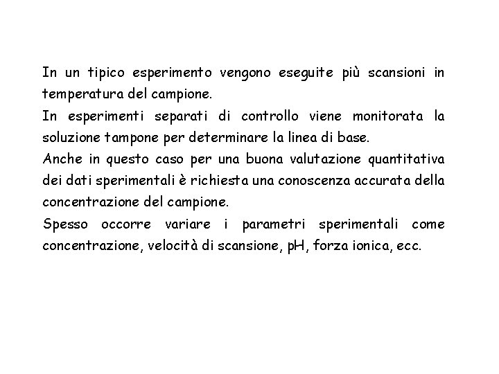 In un tipico esperimento vengono eseguite più scansioni in temperatura del campione. In esperimenti