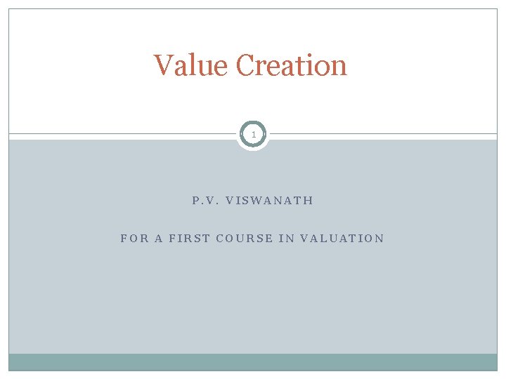 Value Creation 1 P. V. VISWANATH FOR A FIRST COURSE IN VALUATION 