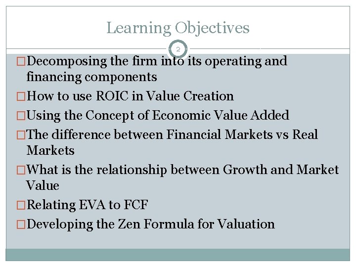 Learning Objectives 2 �Decomposing the firm into its operating and financing components �How to