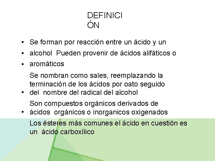 DEFINICI ÓN • Se forman por reacción entre un ácido y un • alcohol