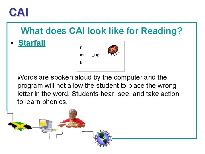 CAI What does CAI look like for Reading? • Starfall Words are spoken aloud CAI What does CAI look like for Reading? • Starfall Words are spoken aloud