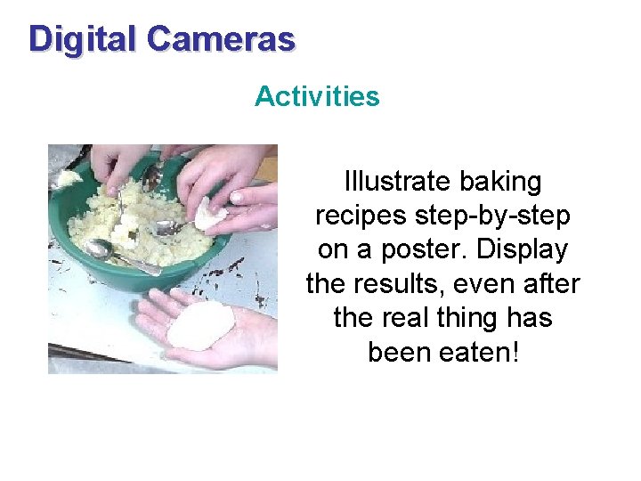 Digital Cameras Activities Illustrate baking recipes step-by-step on a poster. Display the results, even