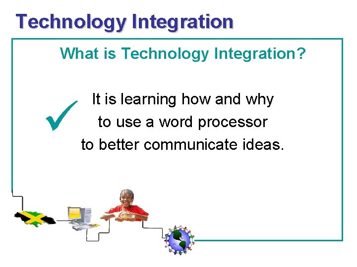 Technology Integration What is Technology Integration? It is learning how and why to use