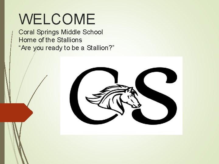 WELCOME Coral Springs Middle School Home of the Stallions “Are you ready to be