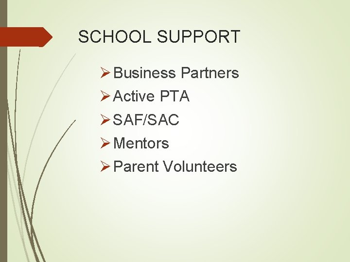 SCHOOL SUPPORT Ø Business Partners Ø Active PTA Ø SAF/SAC Ø Mentors Ø Parent