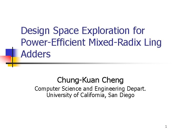 Design Space Exploration for Power-Efficient Mixed-Radix Ling Adders Chung-Kuan Cheng Computer Science and Engineering