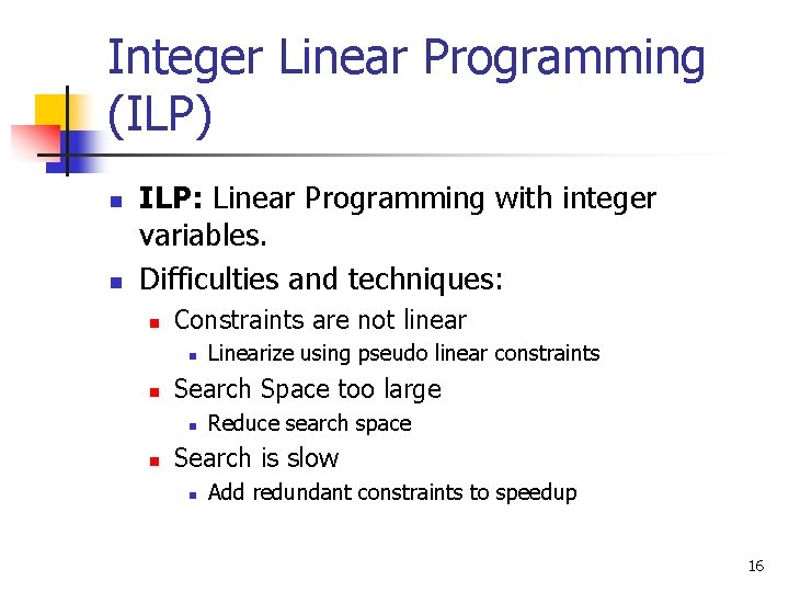Integer Linear Programming (ILP) n n ILP: Linear Programming with integer variables. Difficulties and