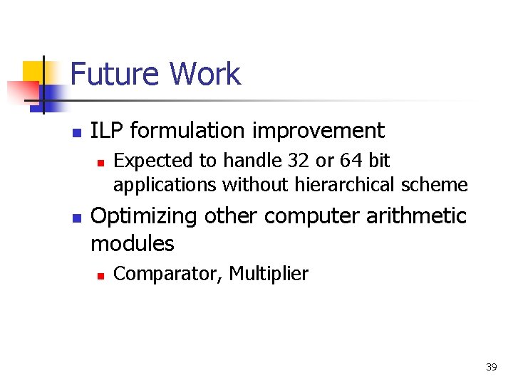 Future Work n ILP formulation improvement n n Expected to handle 32 or 64