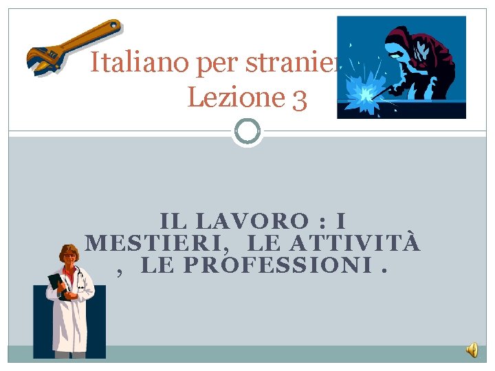 Italiano per stranieri- L 2 Lezione 3 IL LAVORO : I MESTIERI, LE ATTIVITÀ