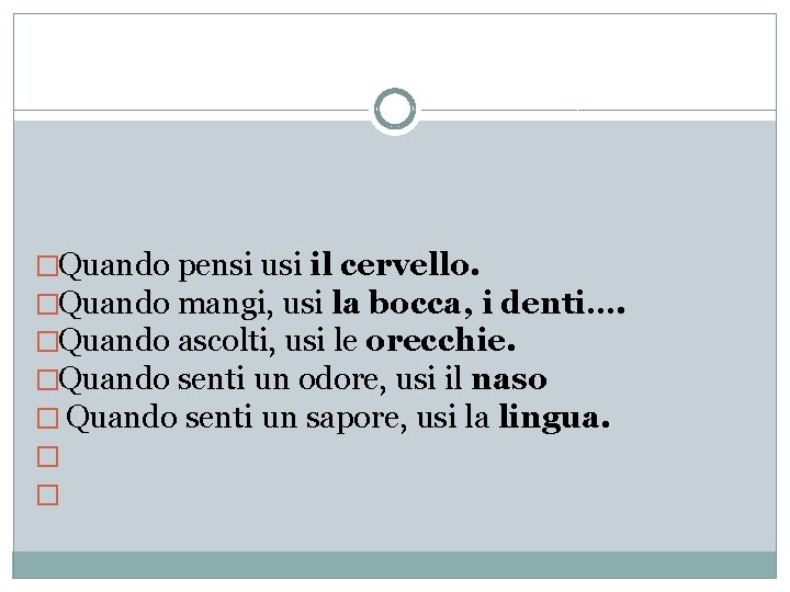 �Quando pensi usi il cervello. �Quando mangi, usi la bocca, i denti…. �Quando ascolti,