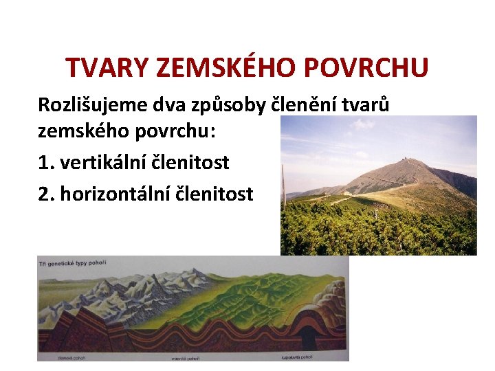 TVARY ZEMSKÉHO POVRCHU Rozlišujeme dva způsoby členění tvarů zemského povrchu: 1. vertikální členitost 2.