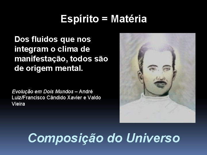 Espírito = Matéria Dos fluidos que nos integram o clima de manifestação, todos são