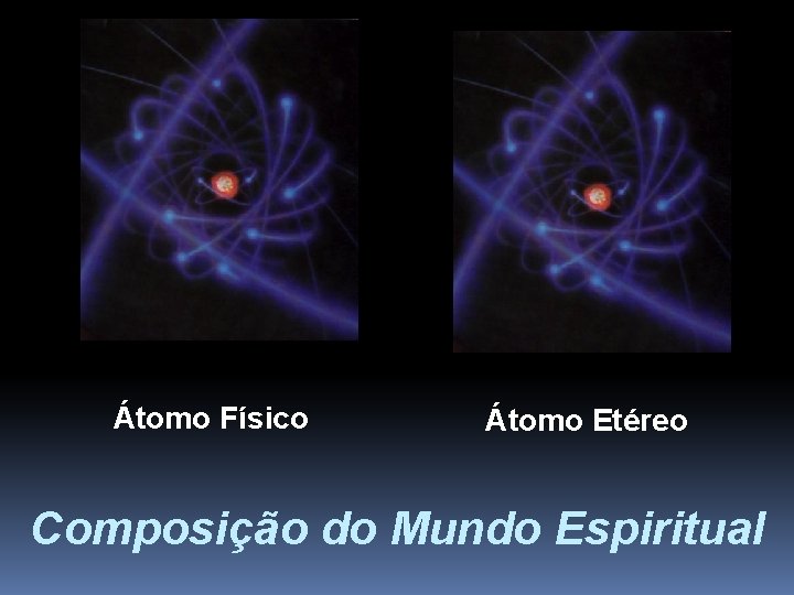 Átomo Físico Átomo Etéreo Composição do Mundo Espiritual 