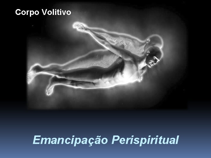 Corpo Volitivo Emancipação Perispiritual 