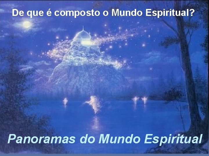 De que é composto o Mundo Espiritual? Panoramas do Mundo Espiritual 