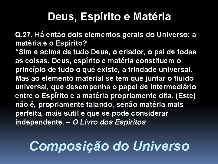 Deus, Espírito e Matéria Q. 27. Há então dois elementos gerais do Universo: a