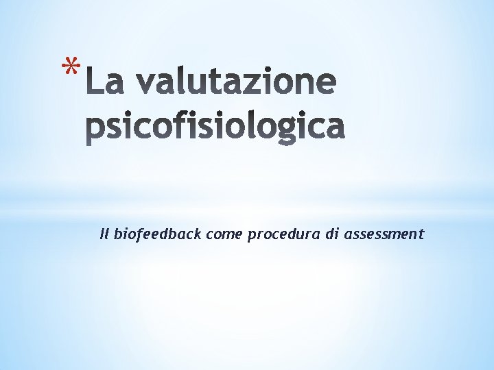 * Il biofeedback come procedura di assessment * Il biofeedback come procedura di assessment